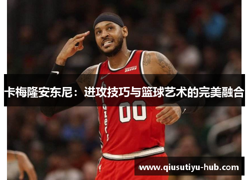 卡梅隆安东尼：进攻技巧与篮球艺术的完美融合