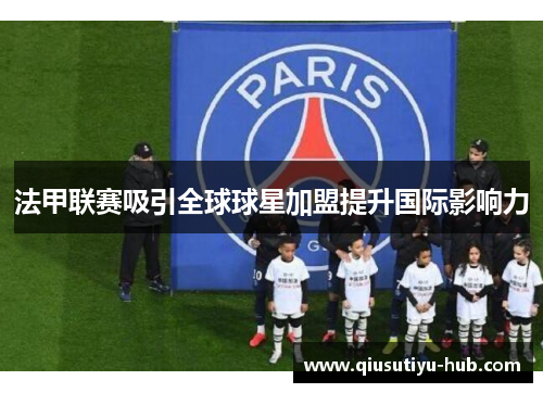 法甲联赛吸引全球球星加盟提升国际影响力